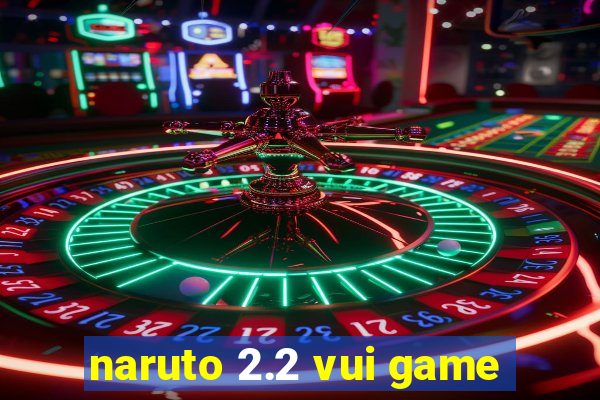 naruto 2.2 vui game