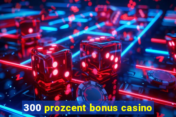 300 prozcent bonus casino