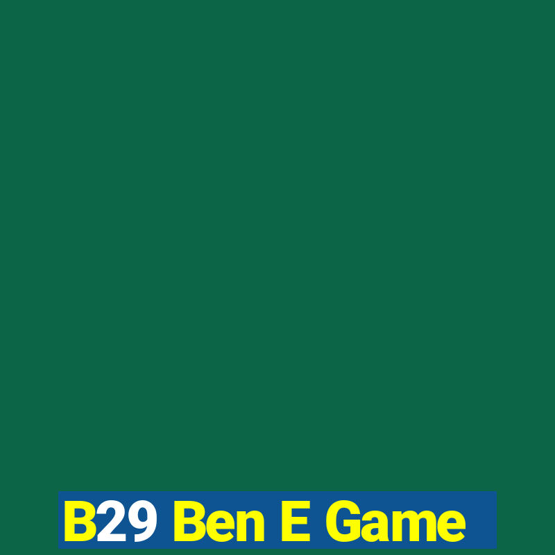 B29 Ben E Game