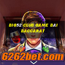 Big52 Club Game Bài Baccarat