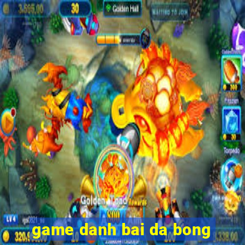 game danh bai da bong