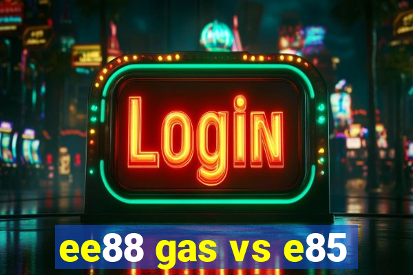 ee88 gas vs e85