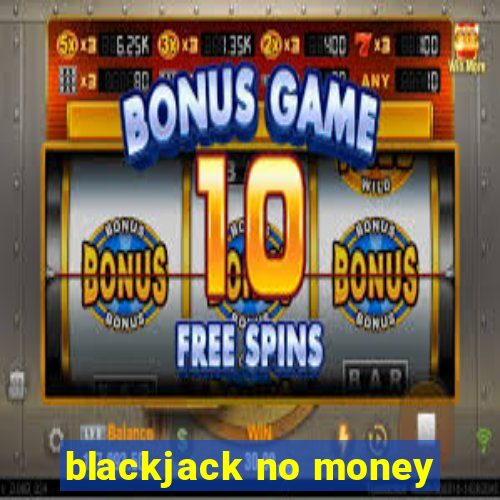 blackjack no money