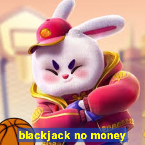 blackjack no money