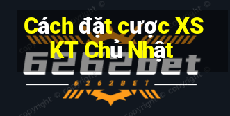 Cách đặt cược XSKT Chủ Nhật