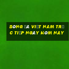 bóng đá việt nam trực tiếp ngày hôm nay