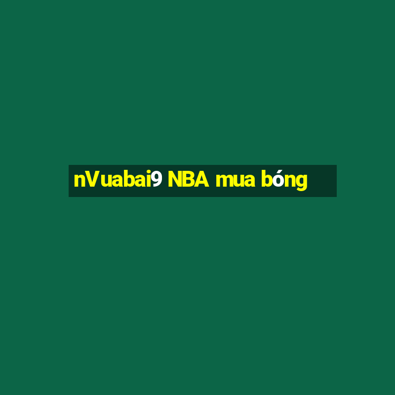 nVuabai9 NBA mua bóng