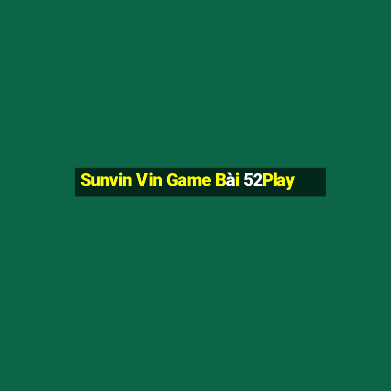 Sunvin Vin Game Bài 52Play