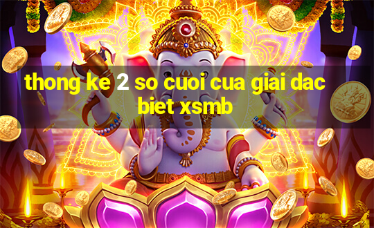 thong ke 2 so cuoi cua giai dac biet xsmb