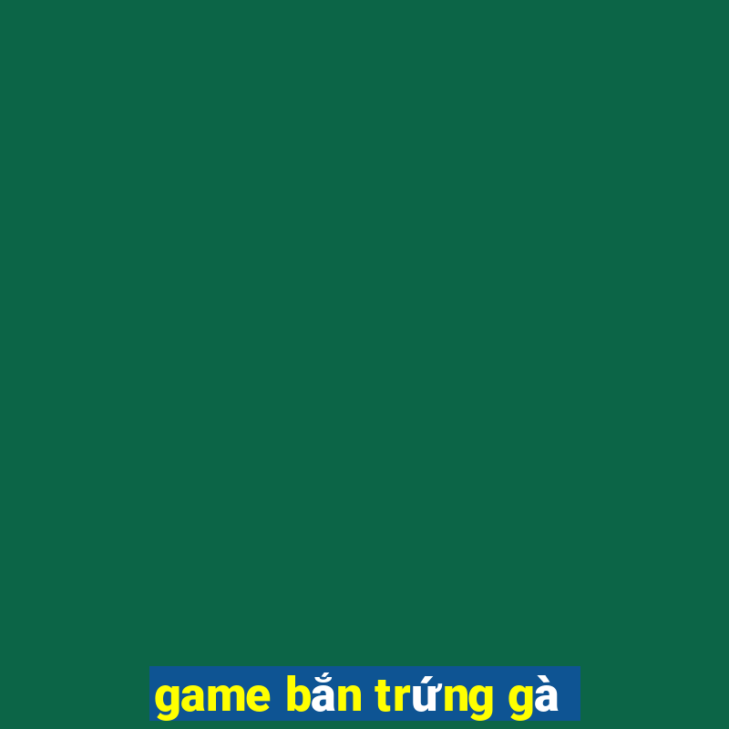 game bắn trứng gà