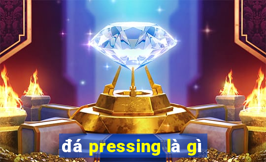 đá pressing là gì