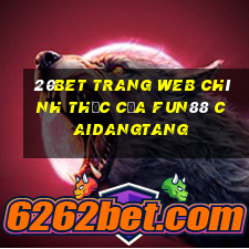 20bet Trang web chính thức của Fun88 Caidangtang