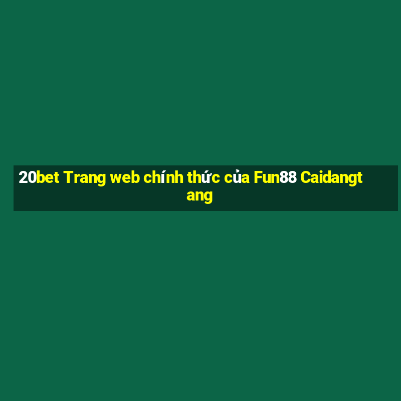 20bet Trang web chính thức của Fun88 Caidangtang