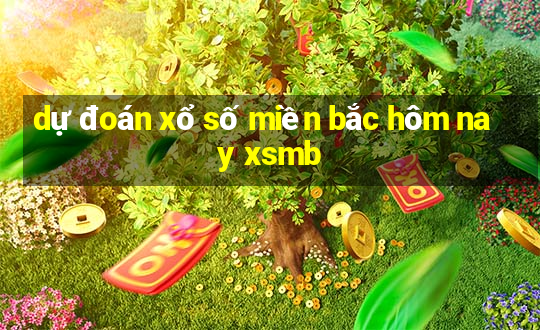 dự đoán xổ số miền bắc hôm nay xsmb