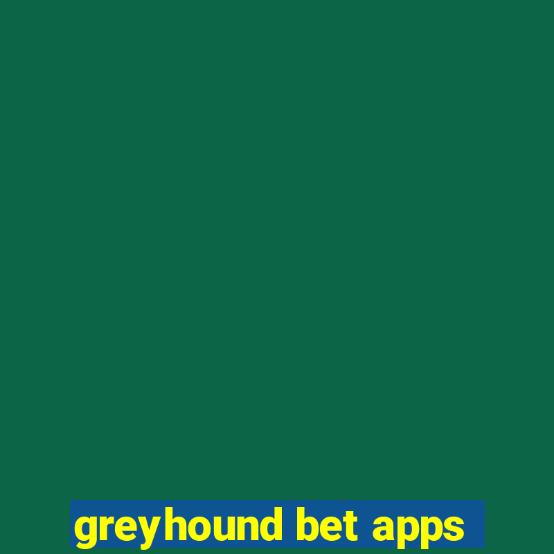 greyhound bet apps