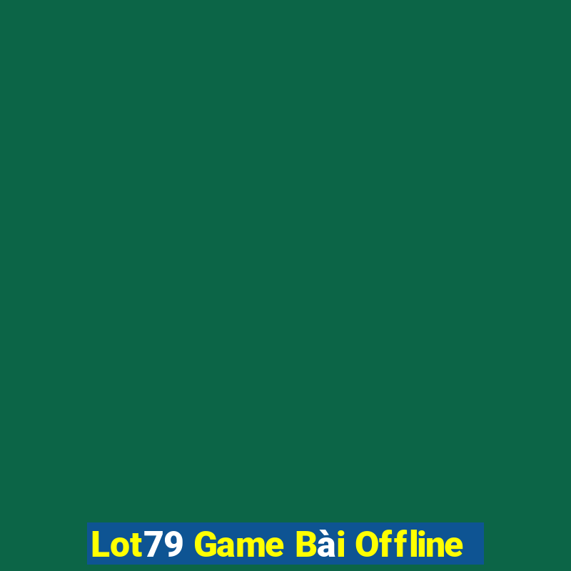 Lot79 Game Bài Offline