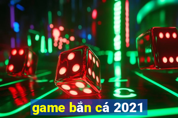 game bắn cá 2021