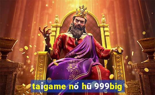 taỉgame nổ hũ 999big