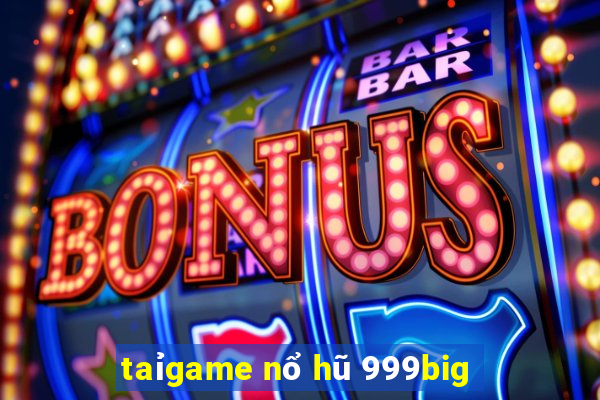 taỉgame nổ hũ 999big