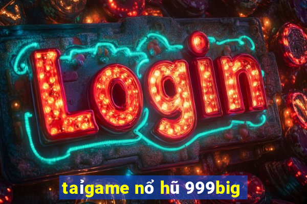 taỉgame nổ hũ 999big