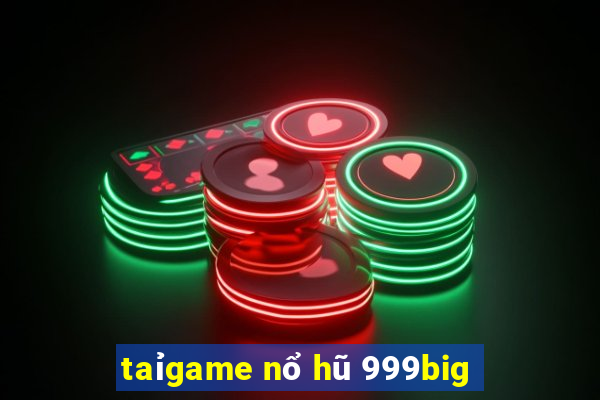 taỉgame nổ hũ 999big