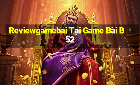 Reviewgamebai Tại Game Bài B52