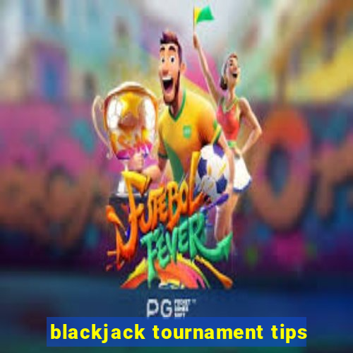 blackjack tournament tips