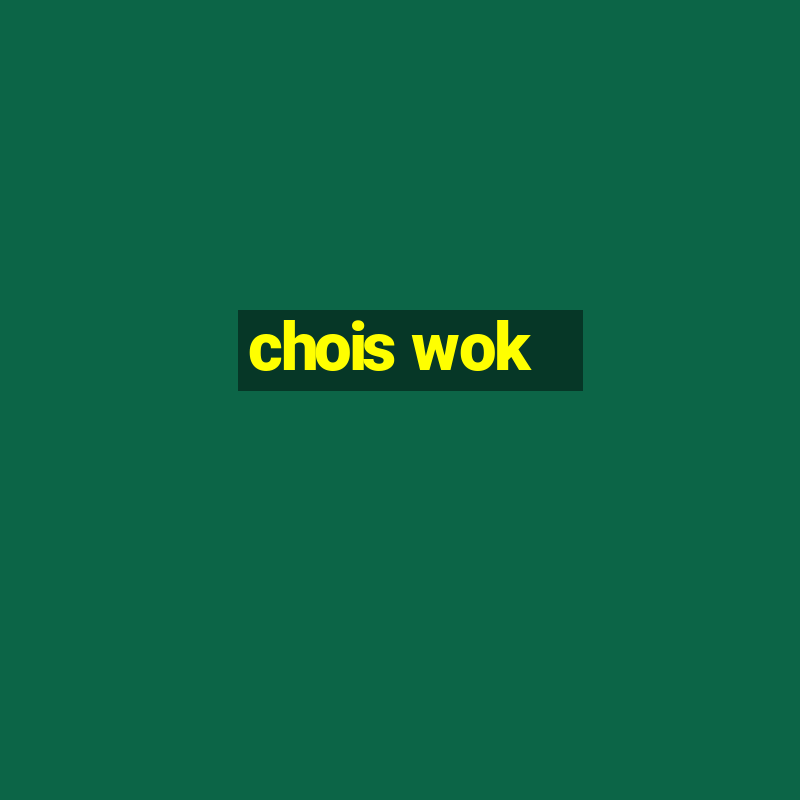 chois wok