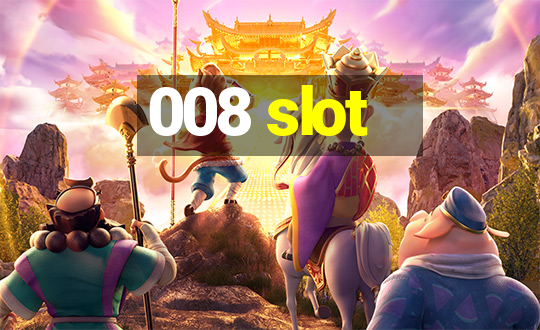 008 slot