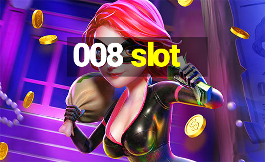 008 slot