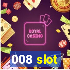 008 slot