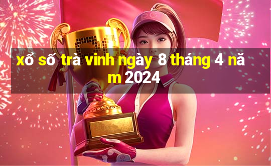 xổ số trà vinh ngày 8 tháng 4 năm 2024