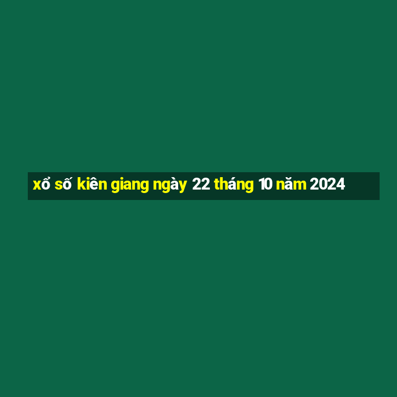 xổ số kiên giang ngày 22 tháng 10 năm 2024