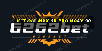 kết quả Max 3D pro ngày 30