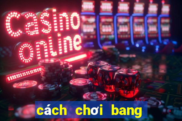 cách chơi bang bang pro