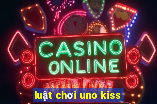 luật chơi uno kiss