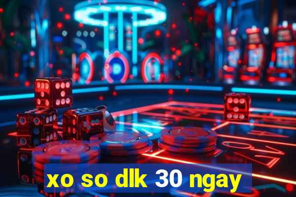 xo so dlk 30 ngay