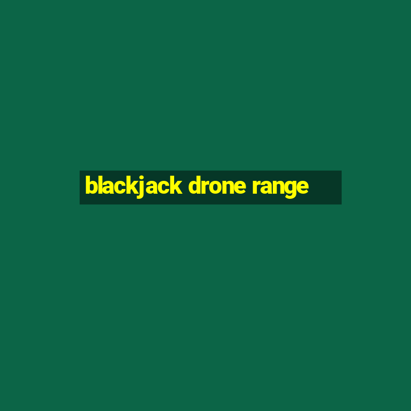 blackjack drone range