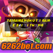 Taigamenohu Tại Game Bài Đổi Thưởng