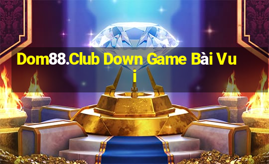 Dom88.Club Down Game Bài Vui