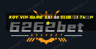 Roy Vin Game Bài 88 Club Đổi Thưởng