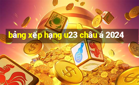 bảng xếp hạng u23 châu á 2024