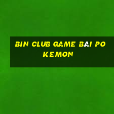 Bin Club Game Bài Pokemon