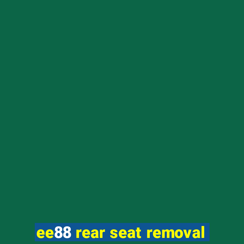 ee88 rear seat removal