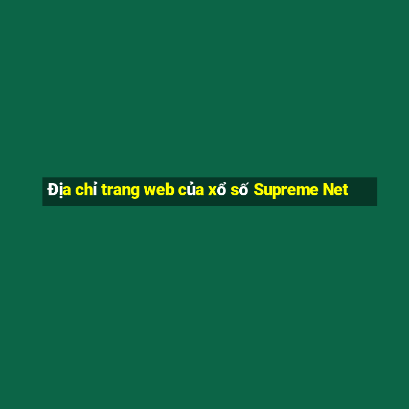 Địa chỉ trang web của xổ số Supreme Net