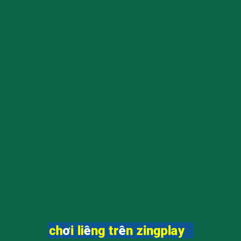 chơi liêng trên zingplay