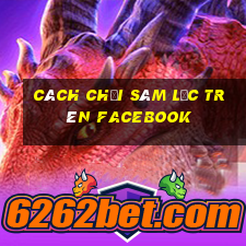 cách chơi sâm lốc trên facebook