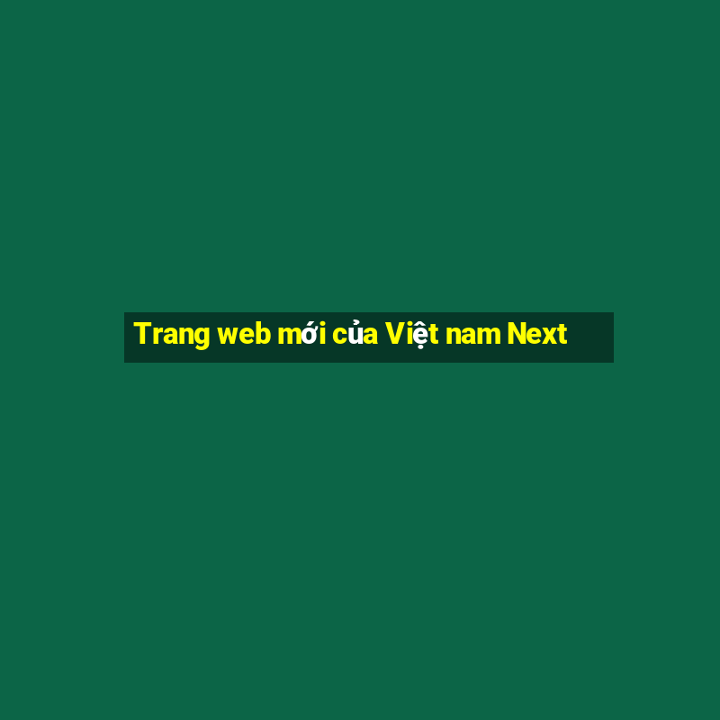 Trang web mới của Việt nam Next