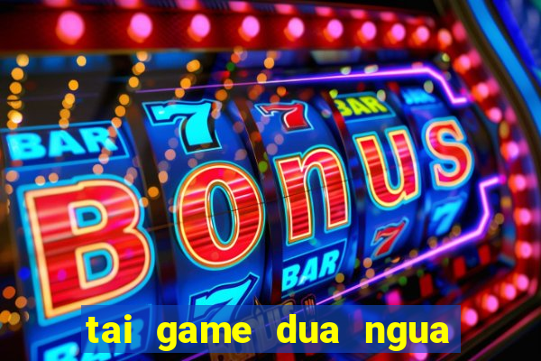 tai game dua ngua an xu