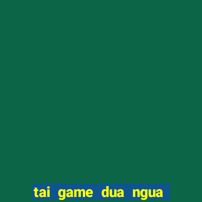 tai game dua ngua an xu